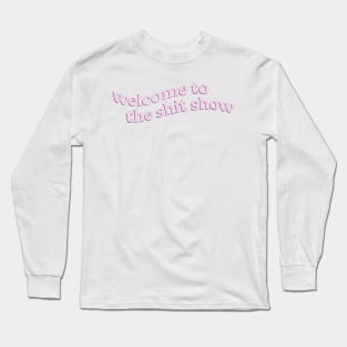 Welcome to the Shit Show Long Sleeve T-Shirt